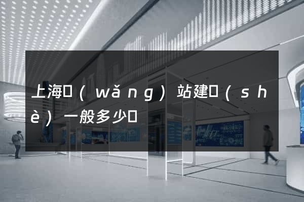 上海網(wǎng)站建設(shè)一般多少錢