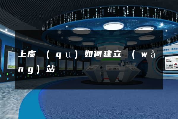上虞區(qū)如何建立網(wǎng)站