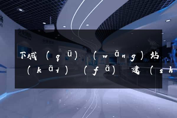 下城區(qū)網(wǎng)站開(kāi)發(fā)與建設(shè)