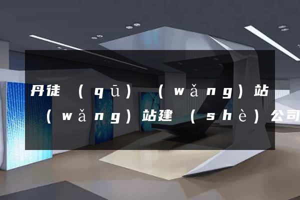 丹徒區(qū)網(wǎng)站網(wǎng)站建設(shè)公司