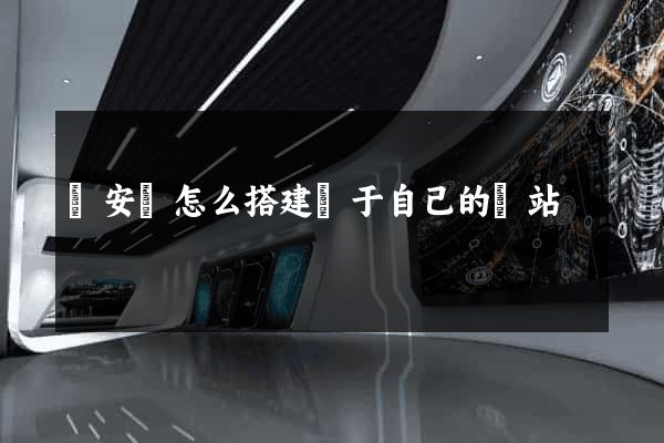來安縣怎么搭建屬于自己的網站 來安縣怎么搭建屬于自己的網站