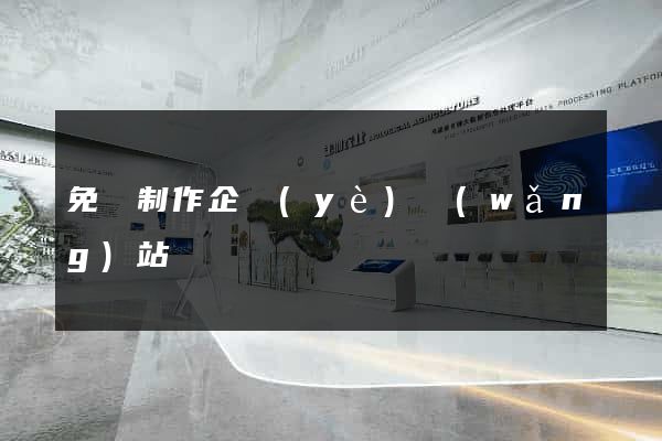 免費制作企業(yè)網(wǎng)站