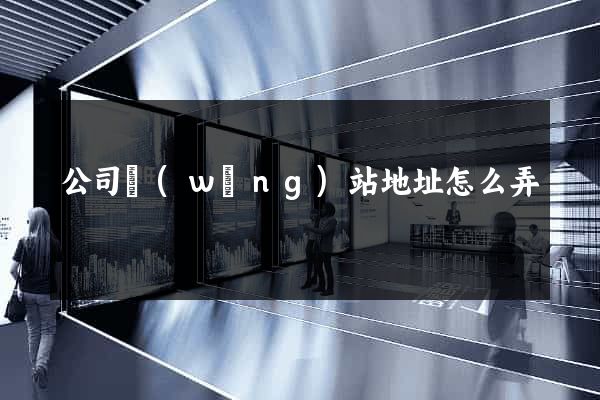 公司網(wǎng)站地址怎么弄