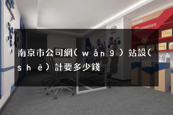 南京市公司網(wǎng)站設(shè)計要多少錢
