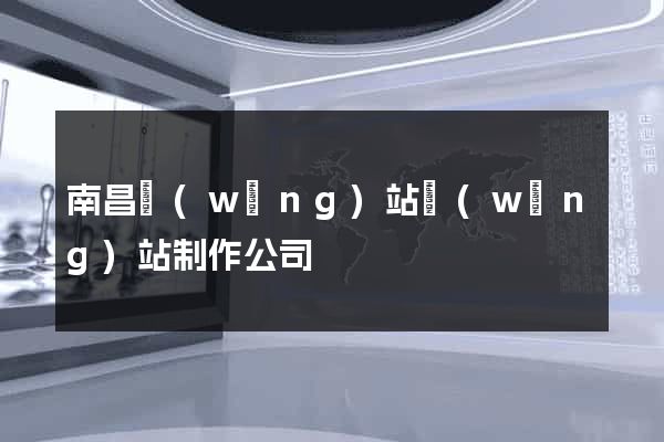 南昌網(wǎng)站網(wǎng)站制作公司