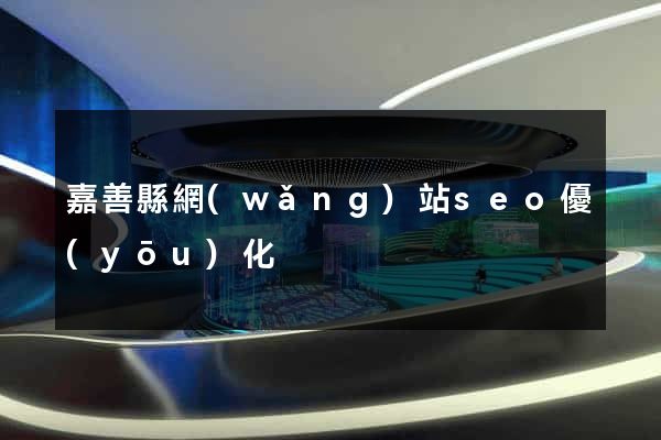 嘉善縣網(wǎng)站seo優(yōu)化