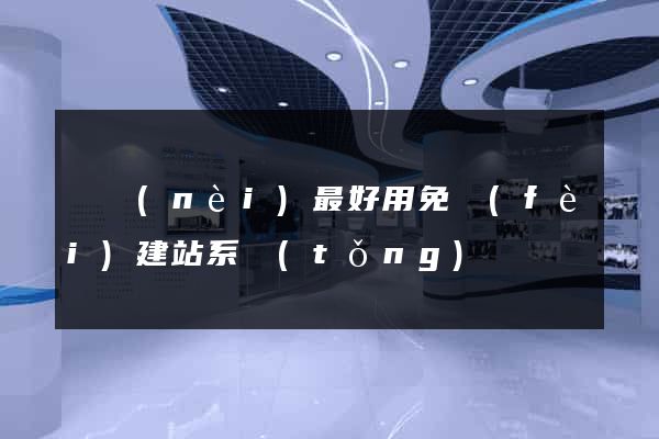 國內(nèi)最好用免費(fèi)建站系統(tǒng)