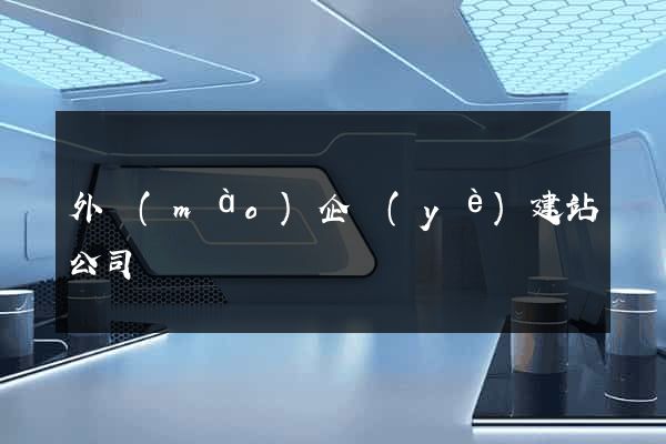 外貿(mào)企業(yè)建站公司