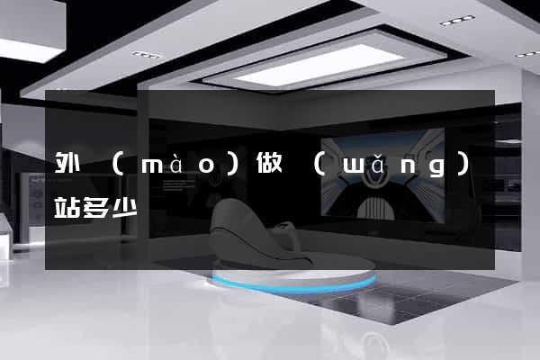 外貿(mào)做網(wǎng)站多少錢