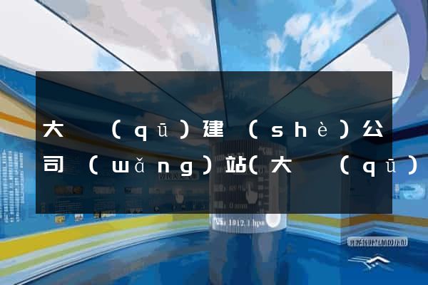 大觀區(qū)建設(shè)公司網(wǎng)站(大觀區(qū)建設(shè)公司網(wǎng)站招聘)