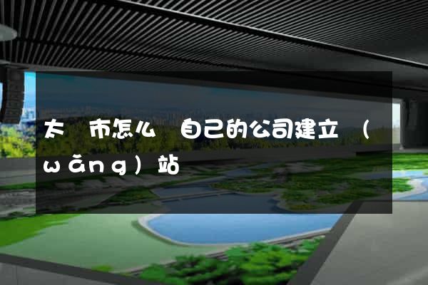 太倉市怎么給自己的公司建立網(wǎng)站