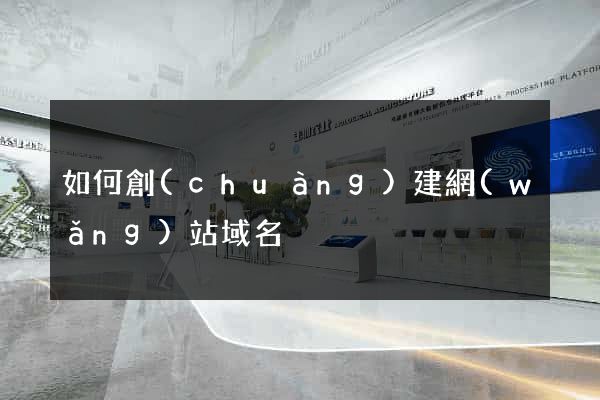 如何創(chuàng)建網(wǎng)站域名