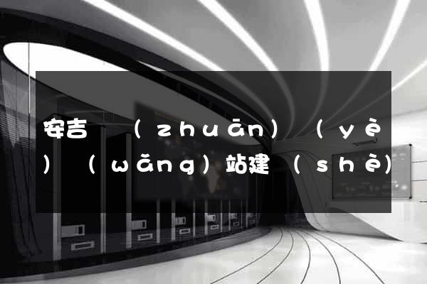 安吉縣專(zhuān)業(yè)網(wǎng)站建設(shè)