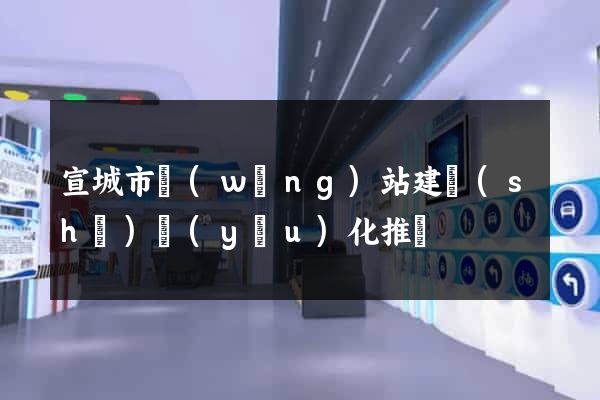 宣城市網(wǎng)站建設(shè)優(yōu)化推廣