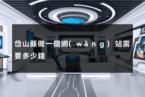 岱山縣做一個網(wǎng)站需要多少錢