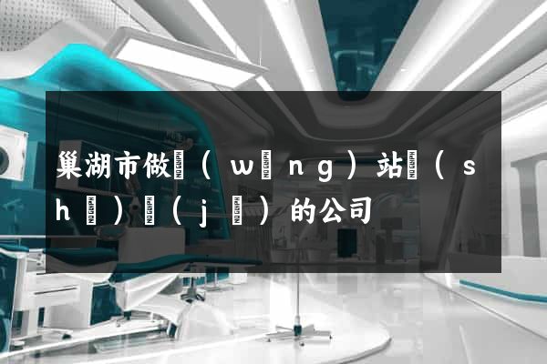 巢湖市做網(wǎng)站設(shè)計(jì)的公司