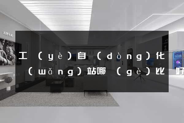 工業(yè)自動(dòng)化網(wǎng)站哪個(gè)比較好