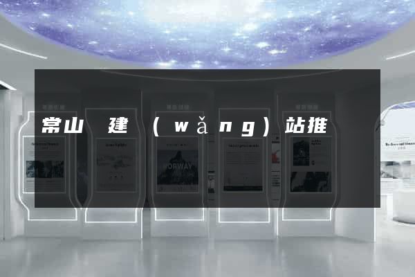 常山縣建網(wǎng)站推廣