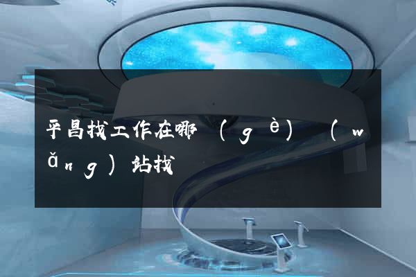 平昌找工作在哪個(gè)網(wǎng)站找