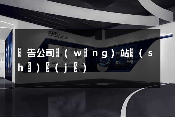 廣告公司網(wǎng)站設(shè)計(jì)