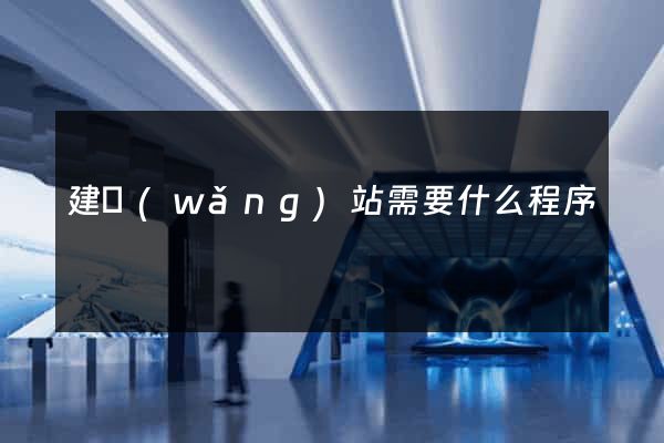 建網(wǎng)站需要什么程序