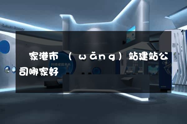 張家港市網(wǎng)站建站公司哪家好