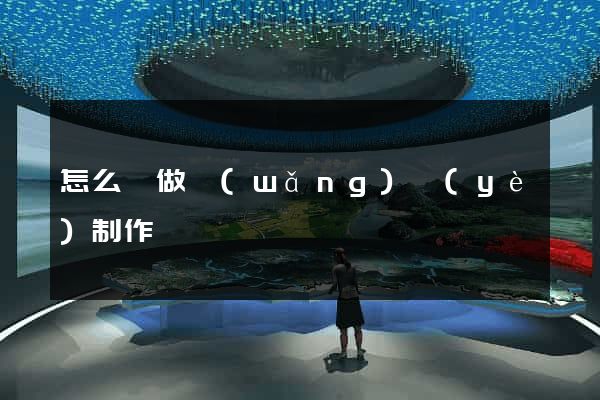 怎么來做網(wǎng)頁(yè)制作