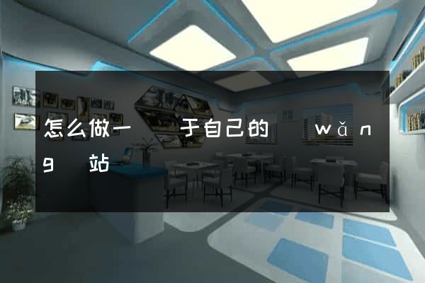 怎么做一個屬于自己的網(wǎng)站