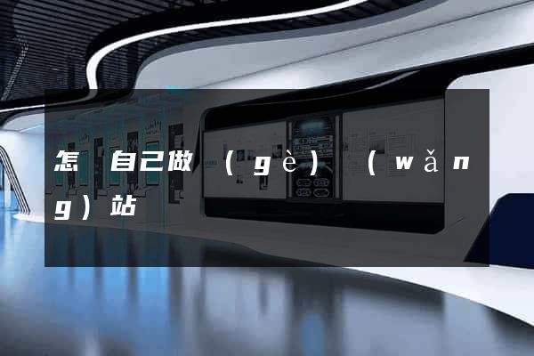 怎樣自己做個(gè)網(wǎng)站