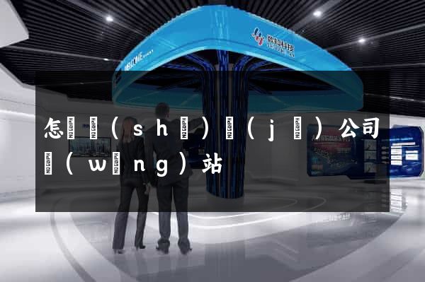 怎樣設(shè)計(jì)公司網(wǎng)站