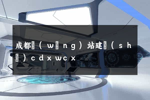 成都網(wǎng)站建設(shè)cdxwcx