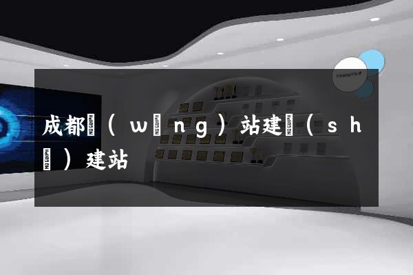 成都網(wǎng)站建設(shè)建站