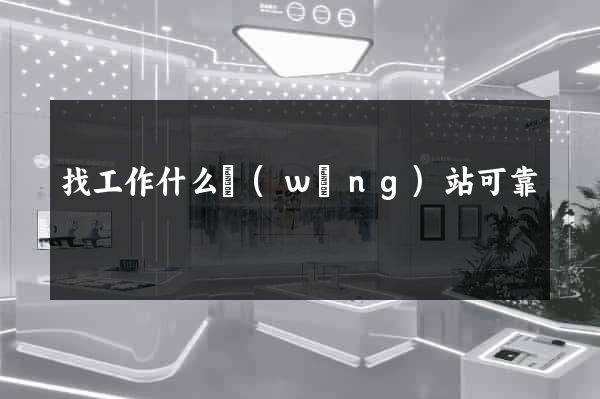找工作什么網(wǎng)站可靠