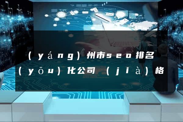 揚(yáng)州市seo排名優(yōu)化公司價(jià)格