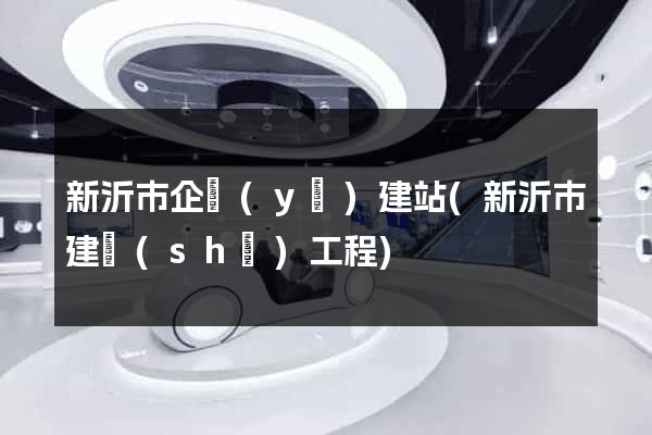 新沂市企業(yè)建站(新沂市建設(shè)工程)