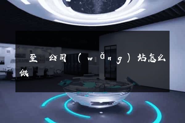 東至縣公司網(wǎng)站怎么做