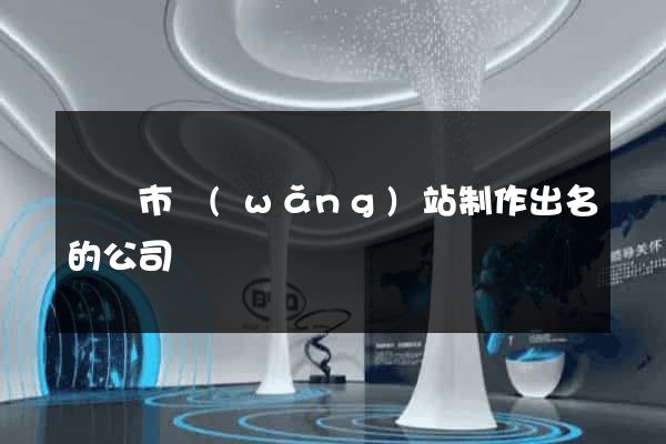 東陽市網(wǎng)站制作出名的公司