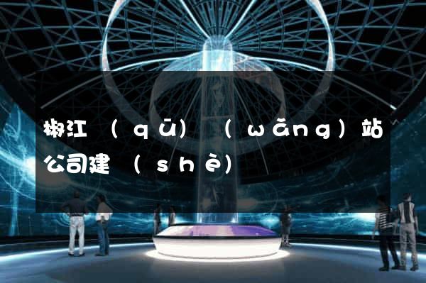 椒江區(qū)網(wǎng)站公司建設(shè)