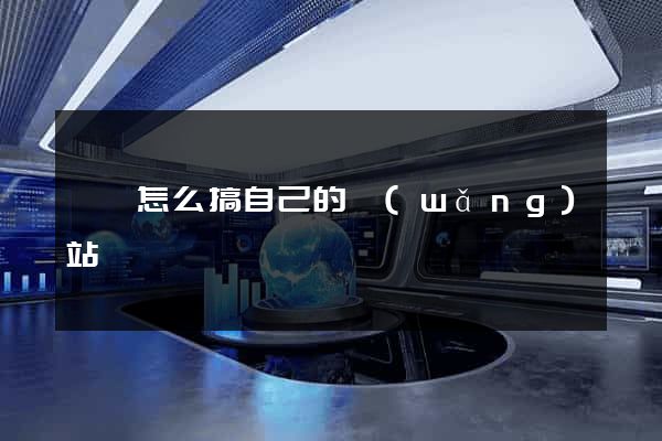 歙縣怎么搞自己的網(wǎng)站