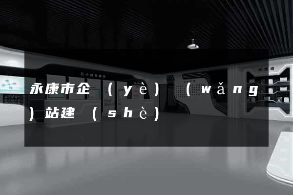 永康市企業(yè)網(wǎng)站建設(shè)
