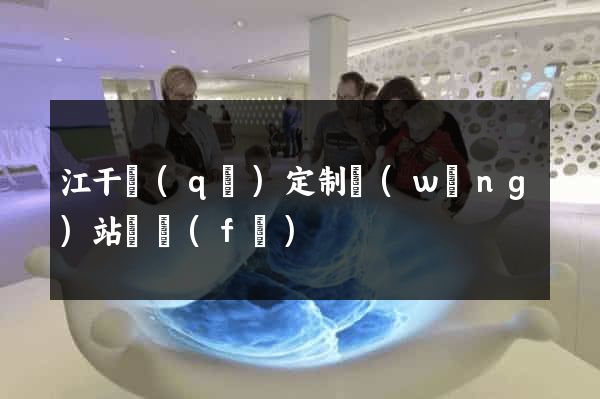 江干區(qū)定制網(wǎng)站開發(fā)