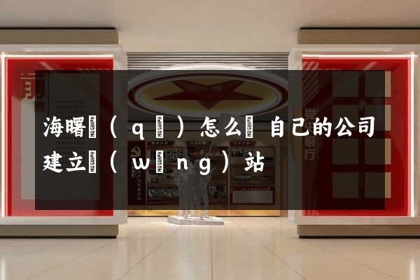 海曙區(qū)怎么給自己的公司建立網(wǎng)站