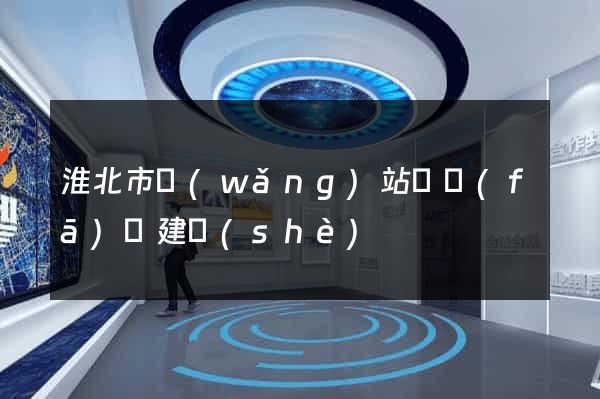 淮北市網(wǎng)站開發(fā)與建設(shè)