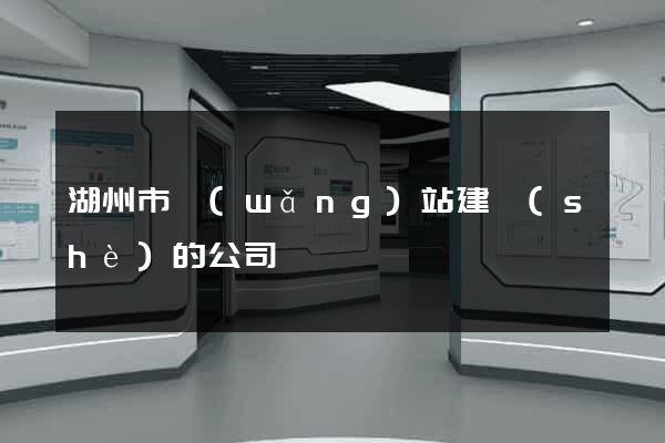 湖州市網(wǎng)站建設(shè)的公司