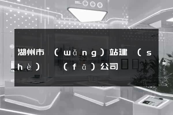 湖州市網(wǎng)站建設(shè)開發(fā)公司
