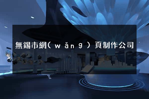 無錫市網(wǎng)頁制作公司