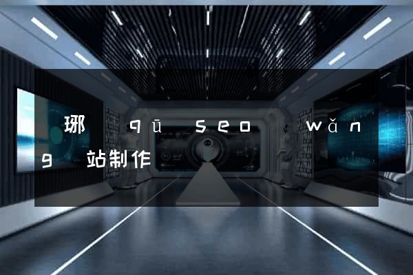 瑯琊區(qū)seo網(wǎng)站制作