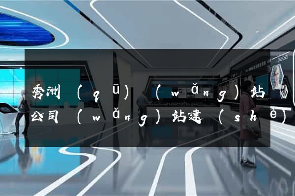 秀洲區(qū)網(wǎng)站公司網(wǎng)站建設(shè)