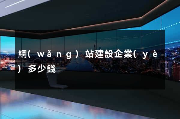 網(wǎng)站建設企業(yè)多少錢