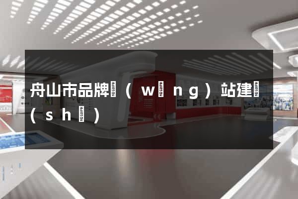 舟山市品牌網(wǎng)站建設(shè)